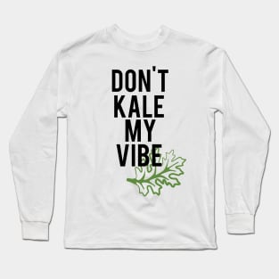 Don't Kale My Vibe Long Sleeve T-Shirt